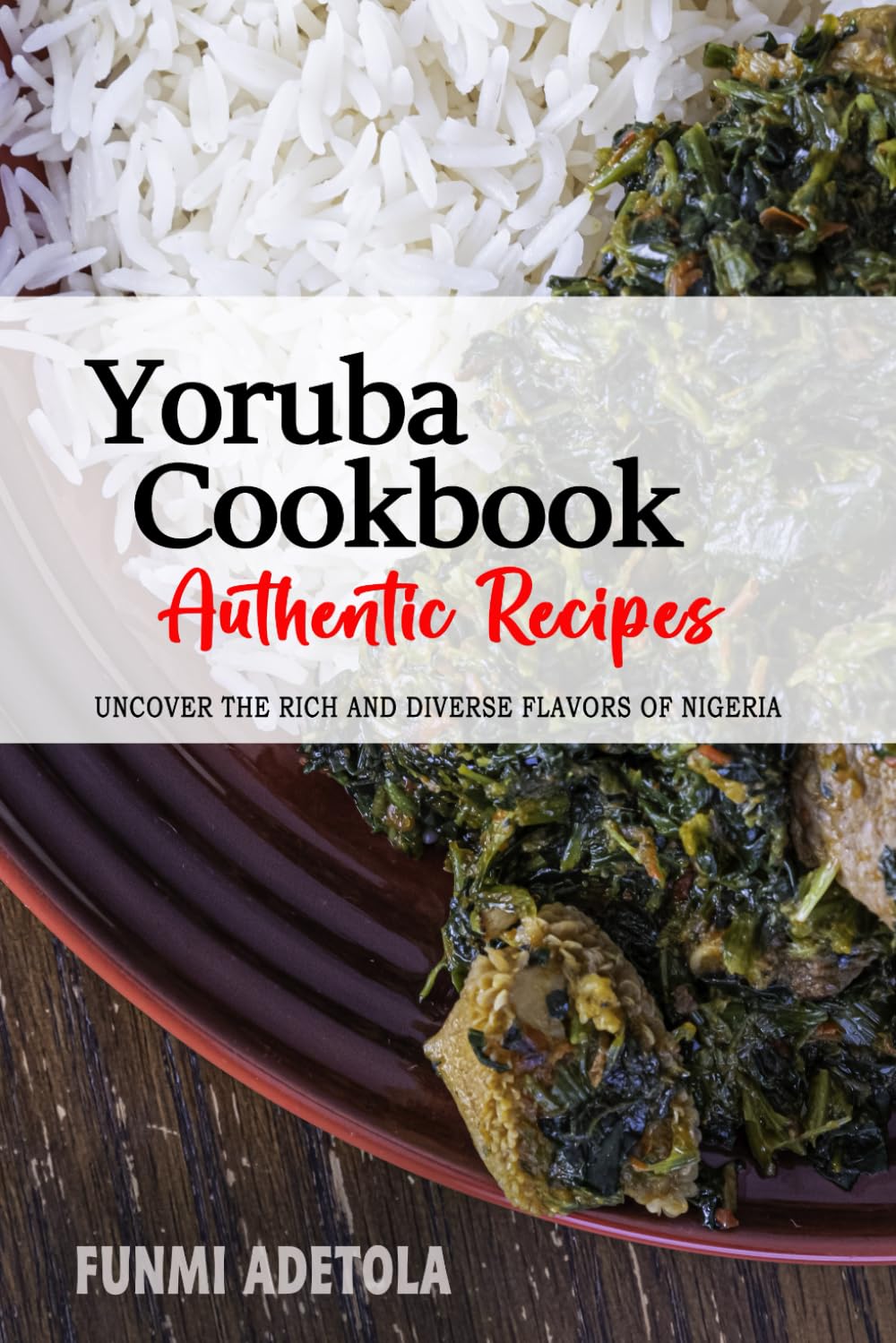Yoruba Cookbook - Uncover the Rich and Diverse Flavors of Nigeria: The Collection of Traditional and Authentic Yoruba Recipes Passed Down from Generations