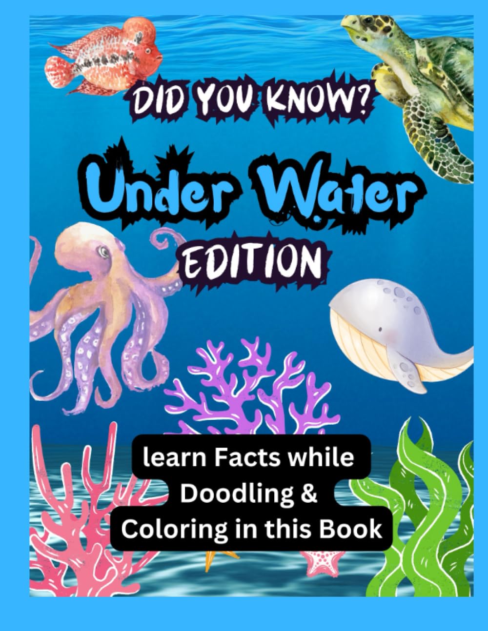 Did You Know. Under Water Edition Learn Facts While Doodling and Coloring in this Book.: Did You Know? Coloring Adventures Series. Color, Doodle and