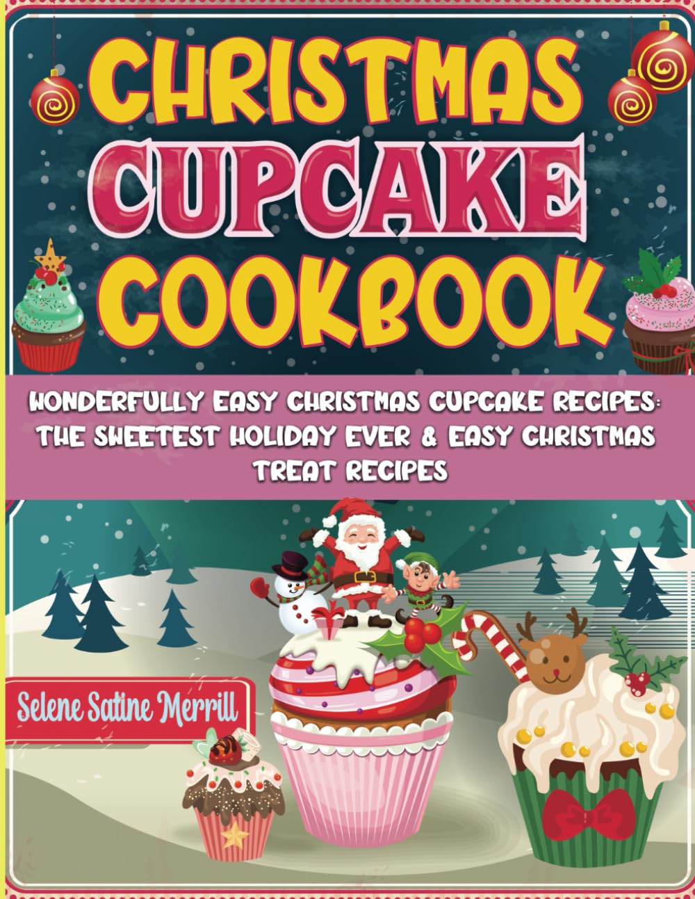 Christmas Cupcake Cookbook: Wonderfully Easy Christmas Cupcake Recipes: The Sweetest Holiday Ever & Easy Christmas Treat Recipes.