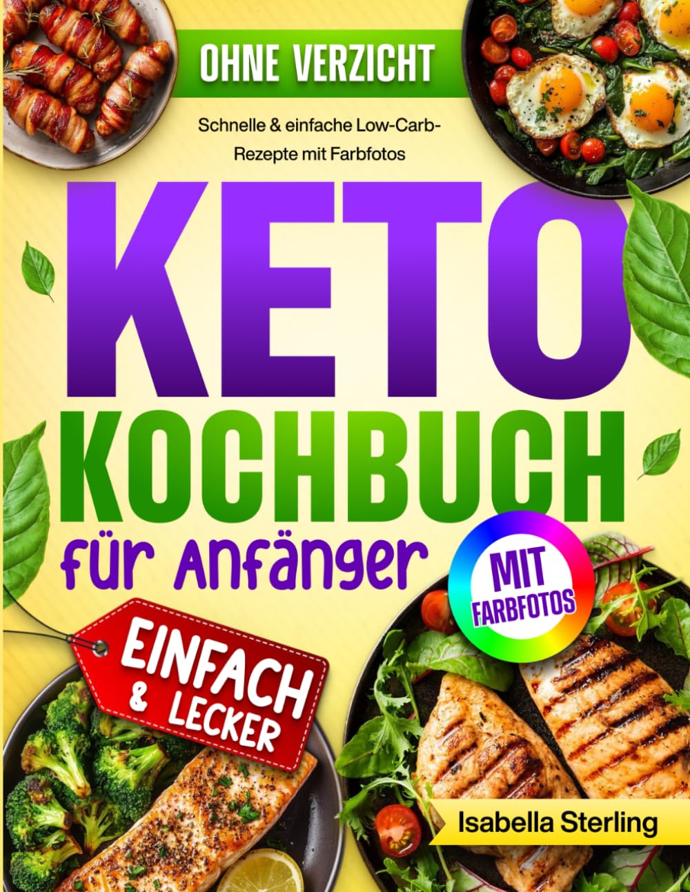 Keto Kochbuch für Anfänger: Schnelle & einfache Low-Carb-Rezepte mit Farbfotos. Fett verbrennen, Energie gewinnen und gesund abnehmen ohne Verzicht