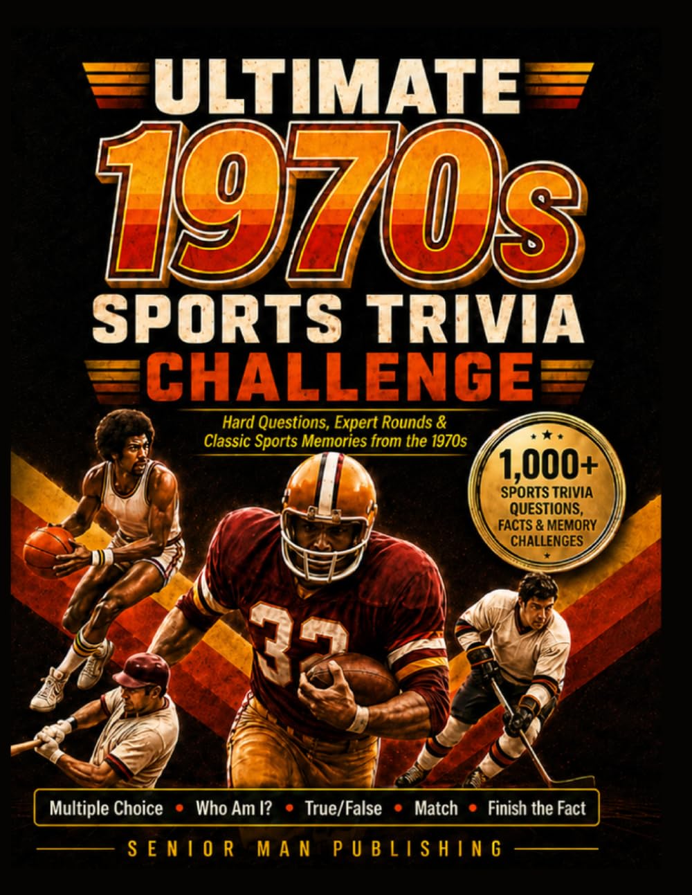 Ultimate 1970s Sports Trivia Challenge: 1,000+ Sports Trivia Facts, Questions & Deep-Cut Challenges for Men 60+ Who Remember the Legends, Records, Rivalries and Greatest Moments of the Decade