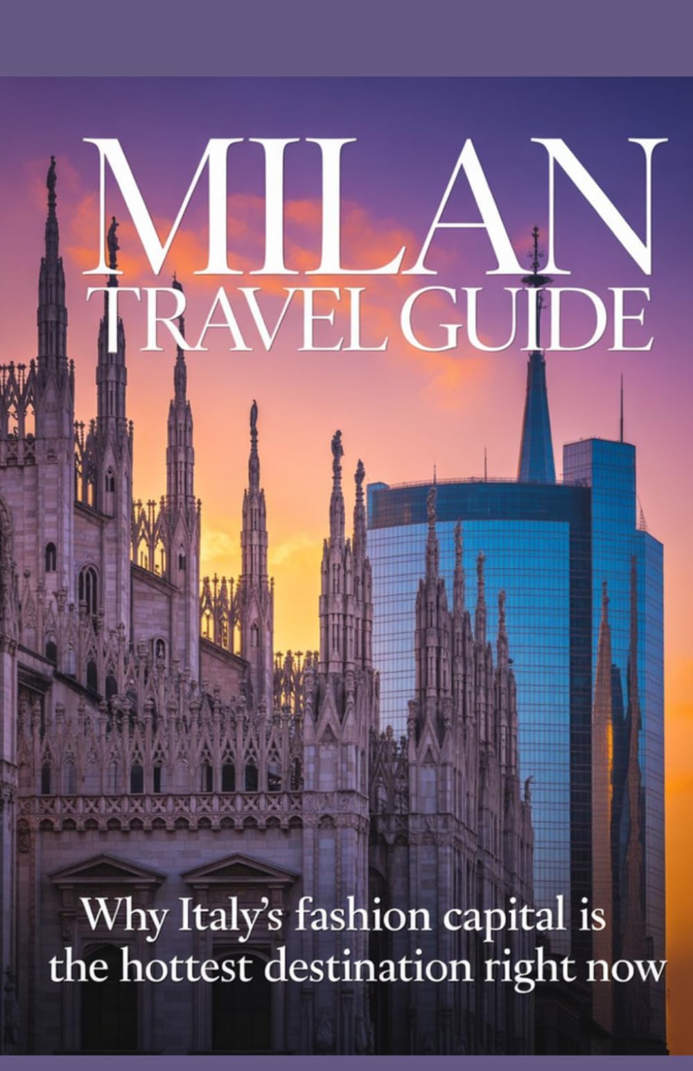 Milan Travel Guide: Why Italy’s Fashion Capital Is the Hottest Destination Right Now (Trending Destinations Travel Guide Series)