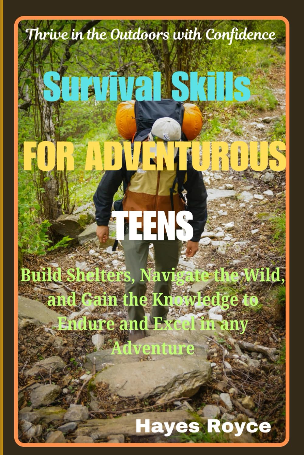 Survival Skills for Adventurous Teens: Thrive in the Outdoors with Confidence: Build Shelters, Navigate the Wild, and Gain Knowledge to Endure and Excel in any Adventure