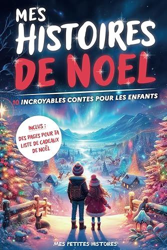 Mes histoires de Noël: 10 contes incroyables pour enfants dès 7 ans. Recueil d'aventures magiques avec des lutins, bonhommes de neige et animaux. Idée cadeau pour fille et garçon.