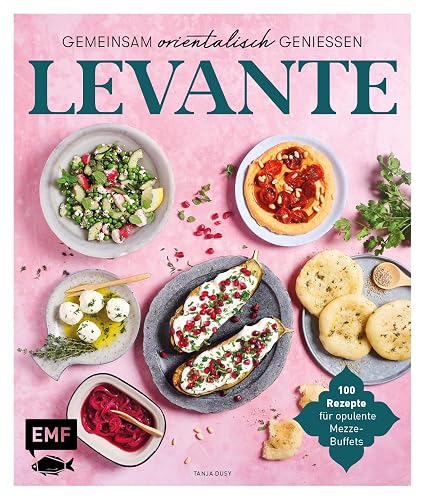 Levante – Gemeinsam orientalisch genießen: 100 Rezepte für opulente Mezze-Buffets