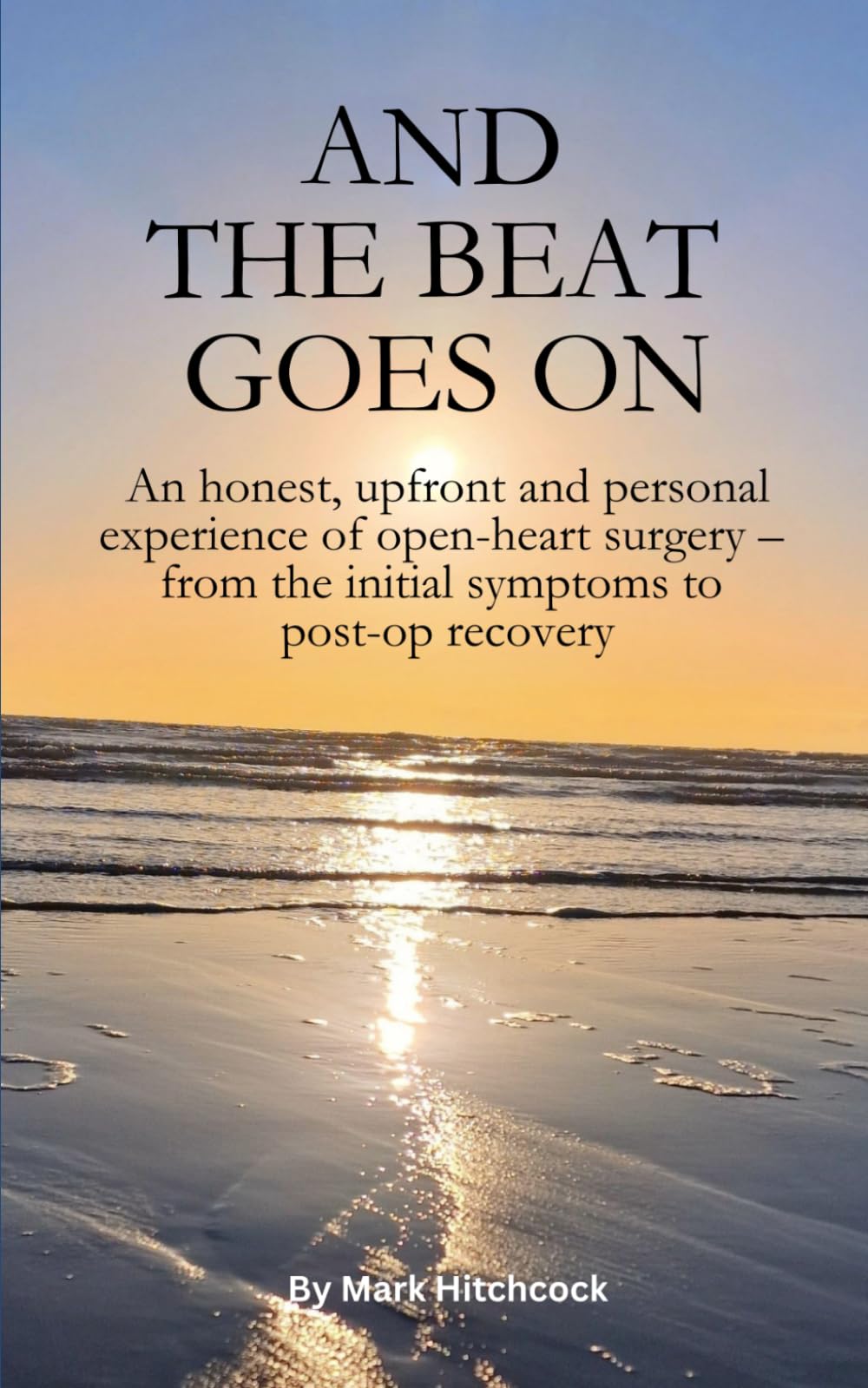 And The Beat Goes On: My Triple Heart Bypass Journey from First Signs to Post-Op Recovery
