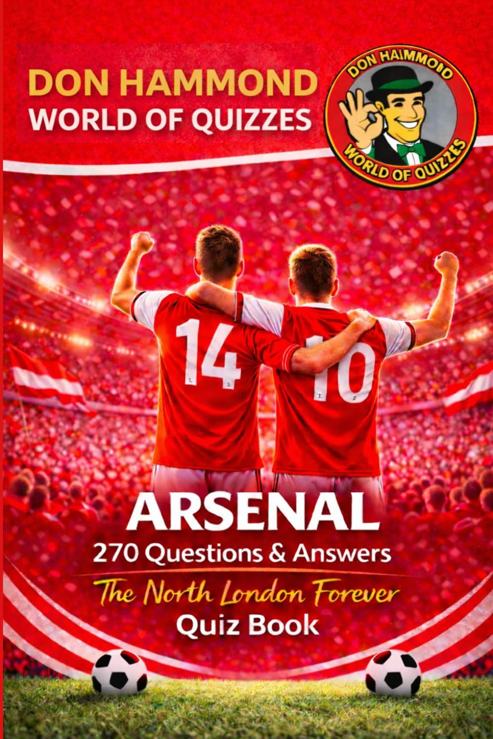 Arsenal: The North London Forever Quiz Book: An Arsenal Quiz Book with 270 Questions & Answers – The Perfect Arsenal Gift for True Gunners Fans (Don Hammond World Of Quizzes)