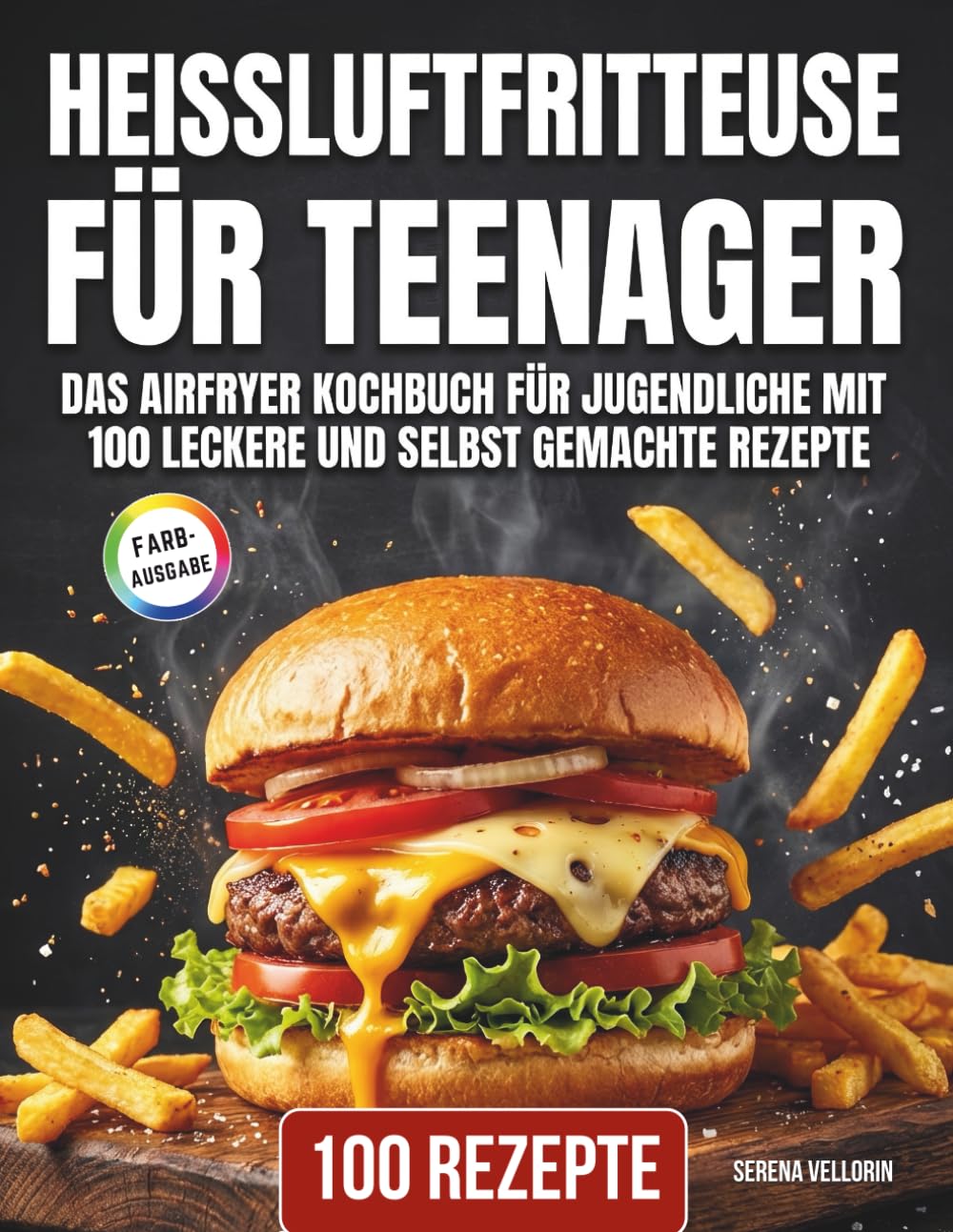 Heißluftfritteuse für Teenager : Das Airfryer Kochbuch für Jugendliche mit 100 leckere und selbst gemachte Rezepte