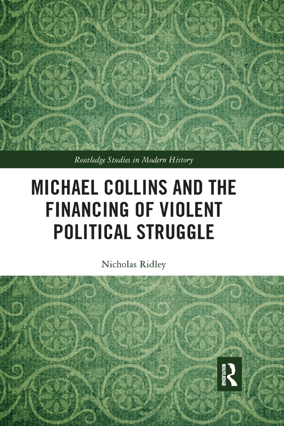 Michael Collins and the Financing of Violent Political Struggle (Routledge Studies in Modern History)