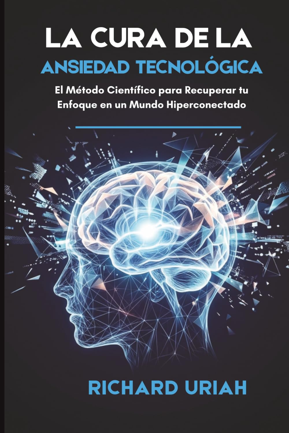 LA CURA: El Método Científico para Superar la Ansiedad Tecnológica, Recuperar tu Enfoque y Sanar tu Cerebro en un Mundo Hiperconectado.