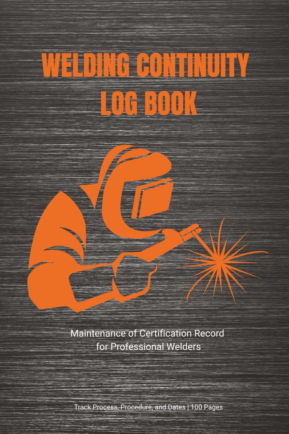 Welding Continuity Log Book: Maintenance of Certification Record for Professional Welders