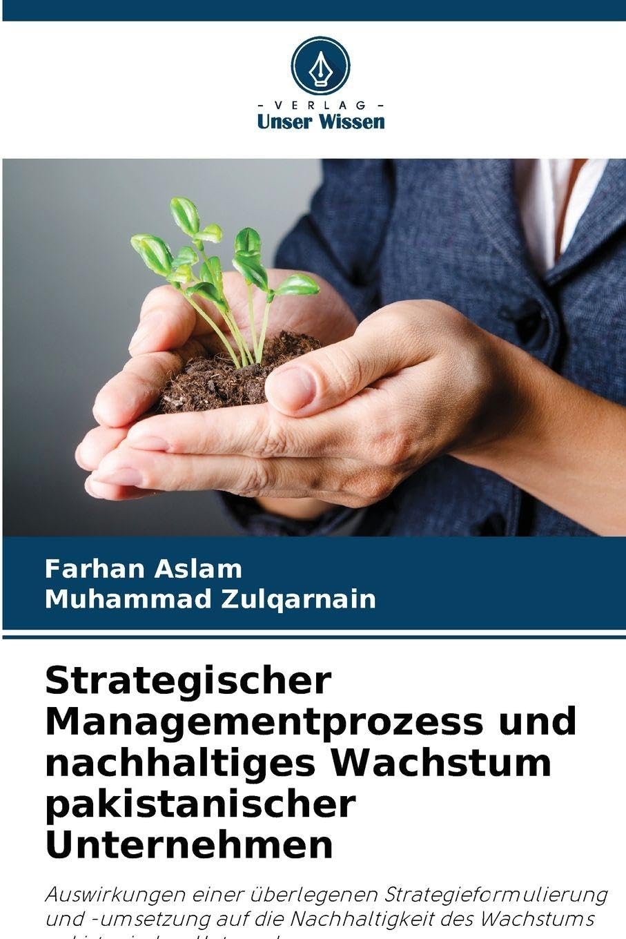 Strategischer Managementprozess und nachhaltiges Wachstum pakistanischer Unternehmen: Auswirkungen einer überlegenen Strategieformulierung und ... des Wachstums pakistanischer Unternehmen