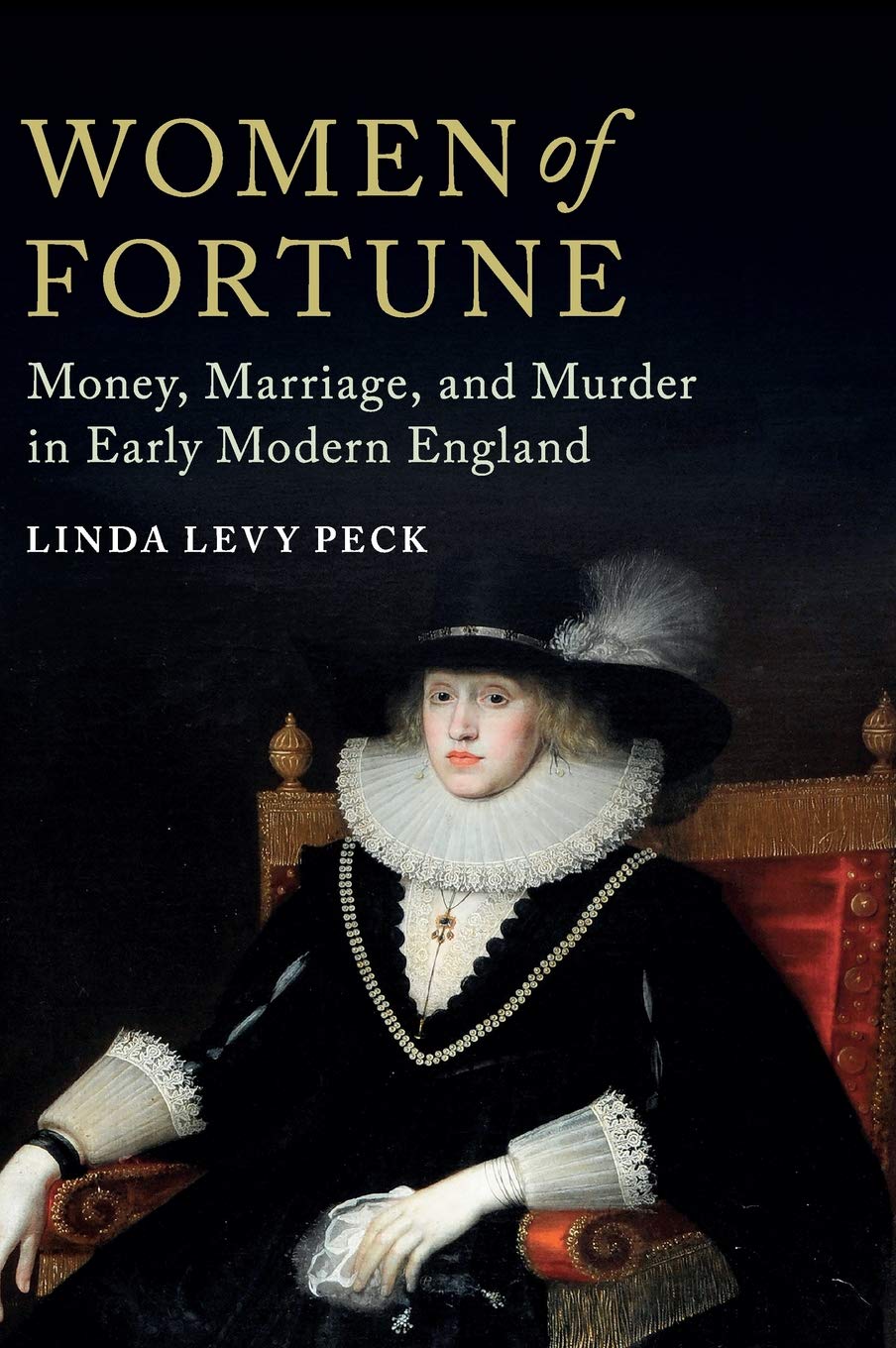 Women of Fortune: Money, Marriage, and Murder in Early Modern England By Peck,