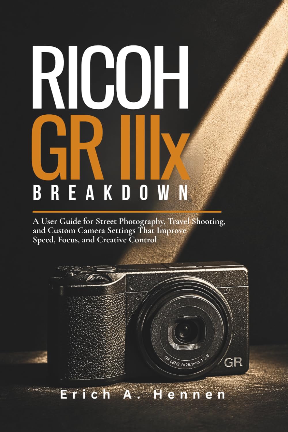 Ricoh GR IIIx Breakdown: A User Guide for Street Photography, Travel Shooting, and Custom Camera Settings That Improve Speed, Focus, and Creative Control