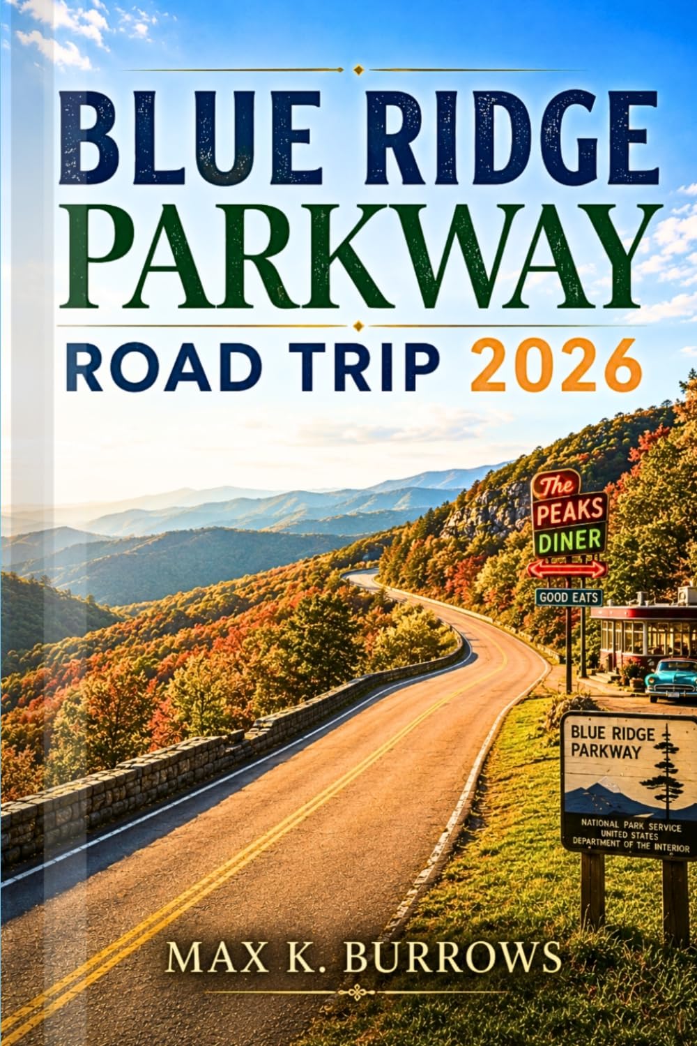 BLUE RIDGE PARKWAY ROAD TRIP GUIDE 2026: Explore Scenic Mountain Drives, Waterfalls, Charming Small Towns, Hiking Trails, and Itineraries for a Seamless Adventure