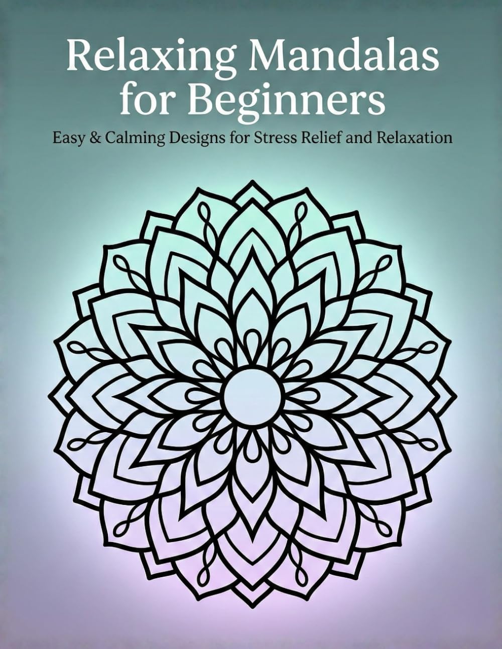 Relaxing Mandalas for Beginners: Easy & Calming Designs for Stress Relief and Relaxation