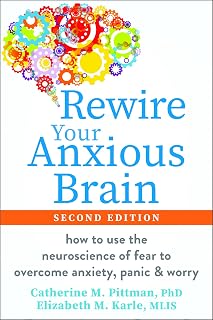 Rewire Your Anxious Brain: How to Use the Neuroscience of Fear to Overcome Anxiety, Panic, and Worry