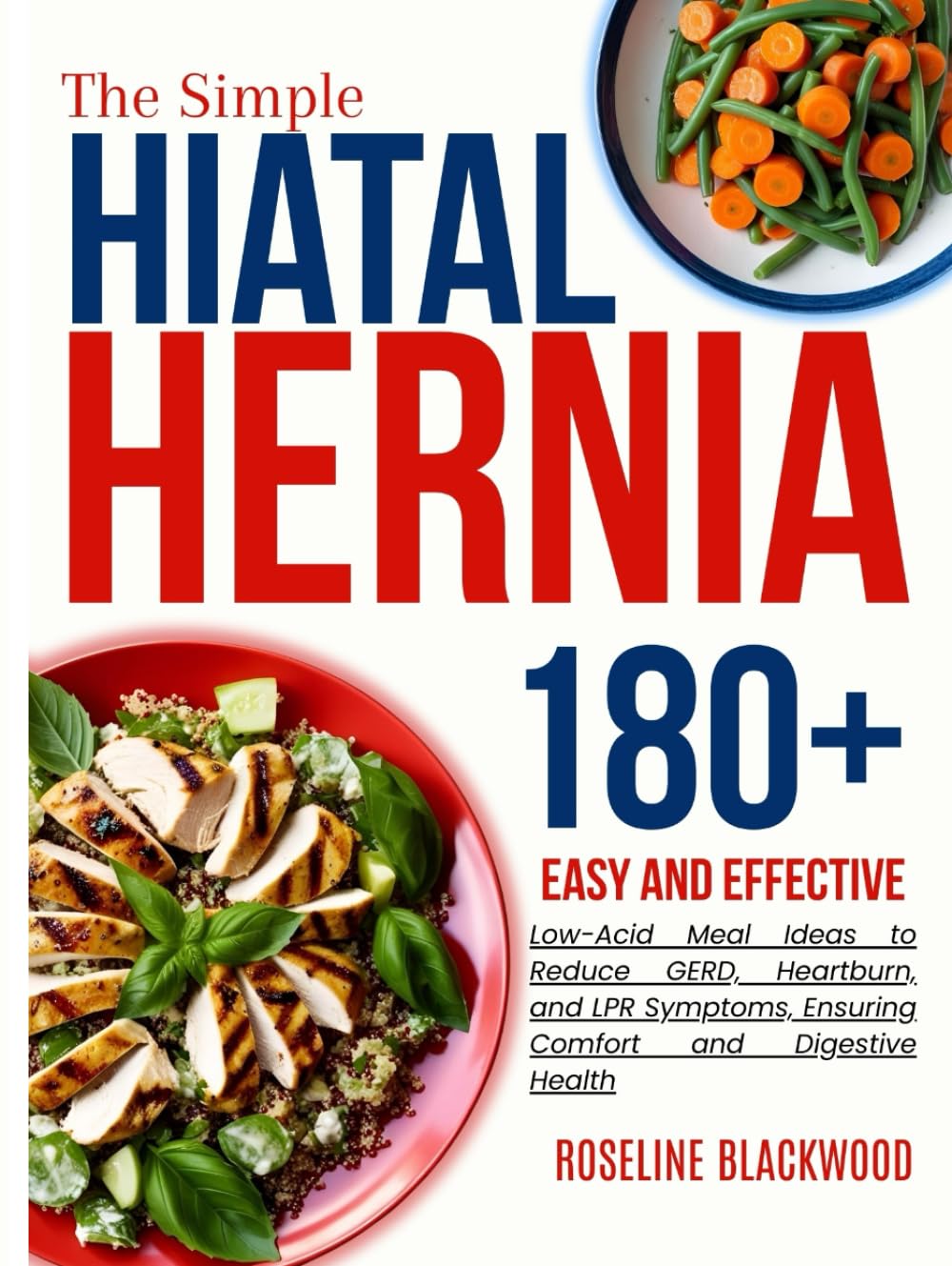 The Simple Hiatal Hernia Diet Cookbook for beginners: 180+ Easy and Effective Low-Acid Meal Ideas to Reduce GERD, Heartburn, and LPR Symptoms, ... and Digestive Health (STAY HEALTHY, STAY FIT)