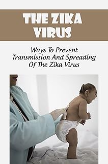 The Zika Virus: Ways To Prevent Transmission And Spreading Of The Zika Virus