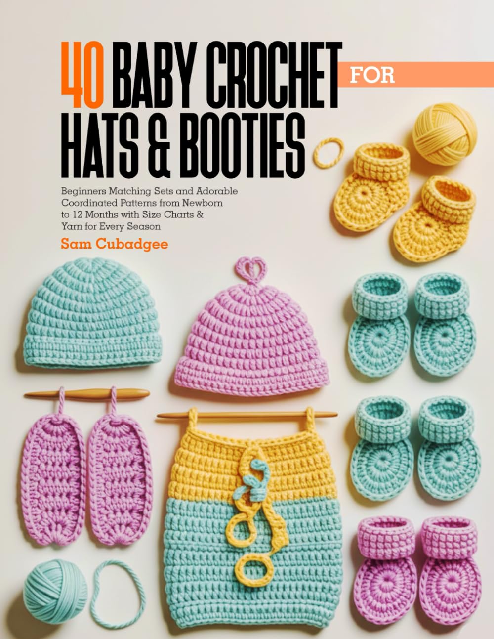 40 BABY CROCHET FOR HATS & BOOTIES: Beginners Matching Sets and Adorable Coordinated Patterns from Newborn to 12 Months with Size Charts & Yarn for Every Season