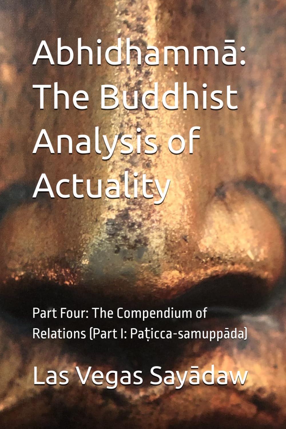 Abhidhammā: The Buddhist Analysis of Actuality: Part Four: The Compendium of Relations (Part I: Paṭicca-samuppāda)