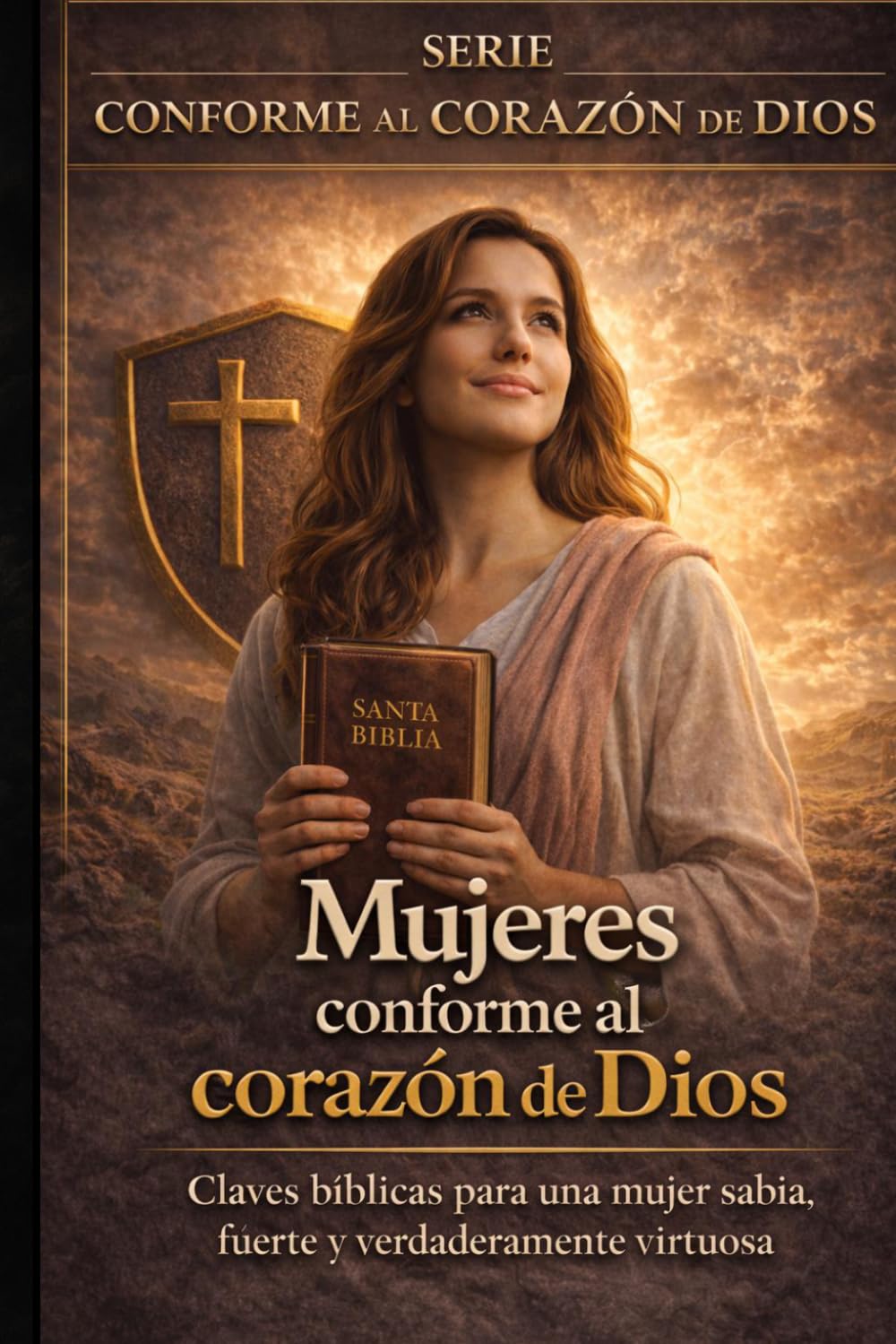 MUJERES CONFORME AL CORAZÓN DE DIOS: EL CAMINO HACIA LA MUJER VIRTUOSA