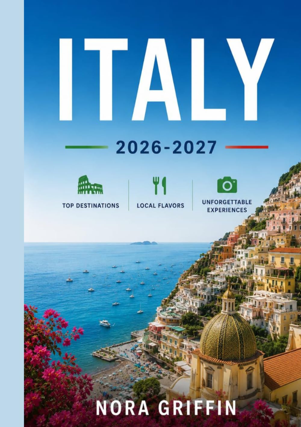 Italy: A Complete Journey Through Italy’s Cities, Culture, Cuisine & Hidden Gems”