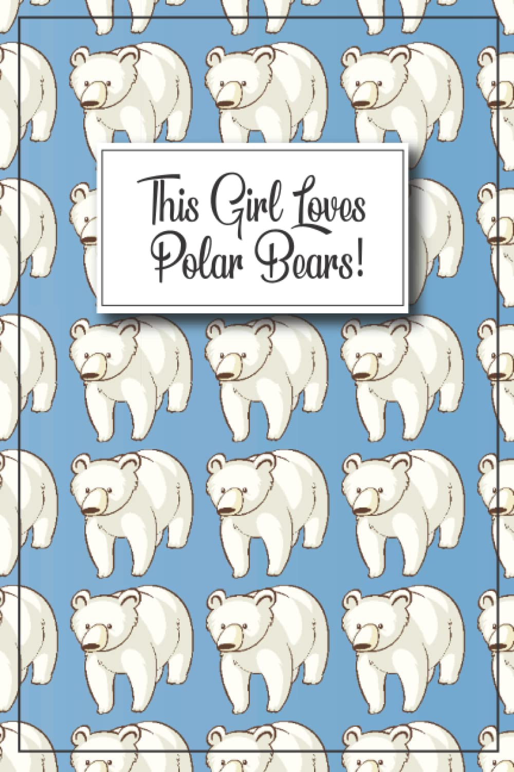 Polar Bear Journal - This Girl Loves Polar Bears: Polar Bear Notebook, polar bear gifts for women, polar bear gifts for kids, polar birthday party, ... polar bear graduation gift, polar items