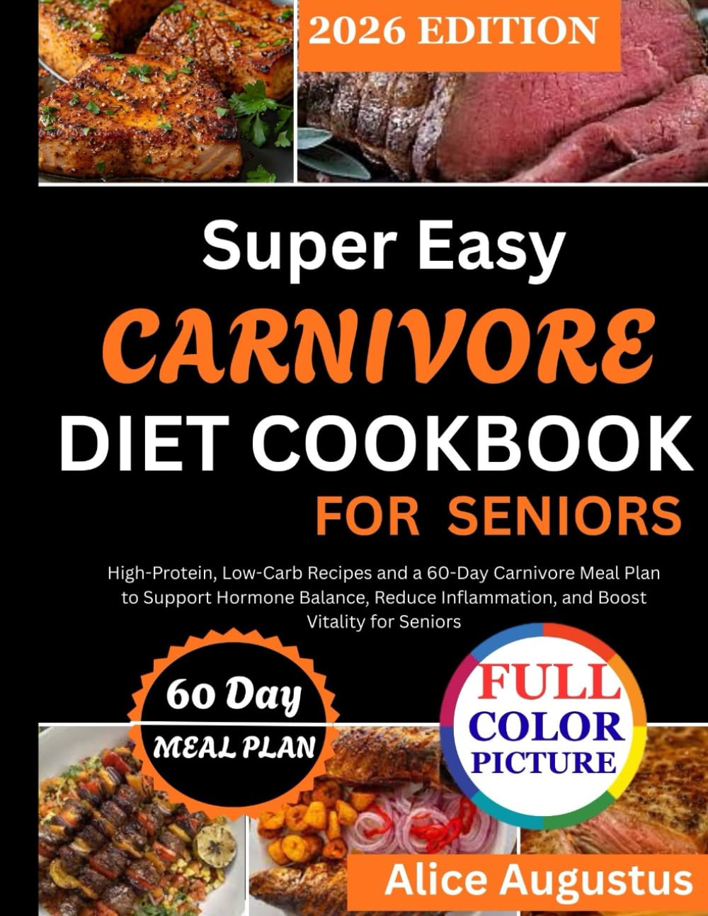 Super Easy Carnivore Diet Cookbook for Seniors: High-Protein, Low-Carb Recipes and a 60-Day Carnivore Meal Plan to Support Hormone Balance, Reduce Inflammation, and Boost Vitality for Senior