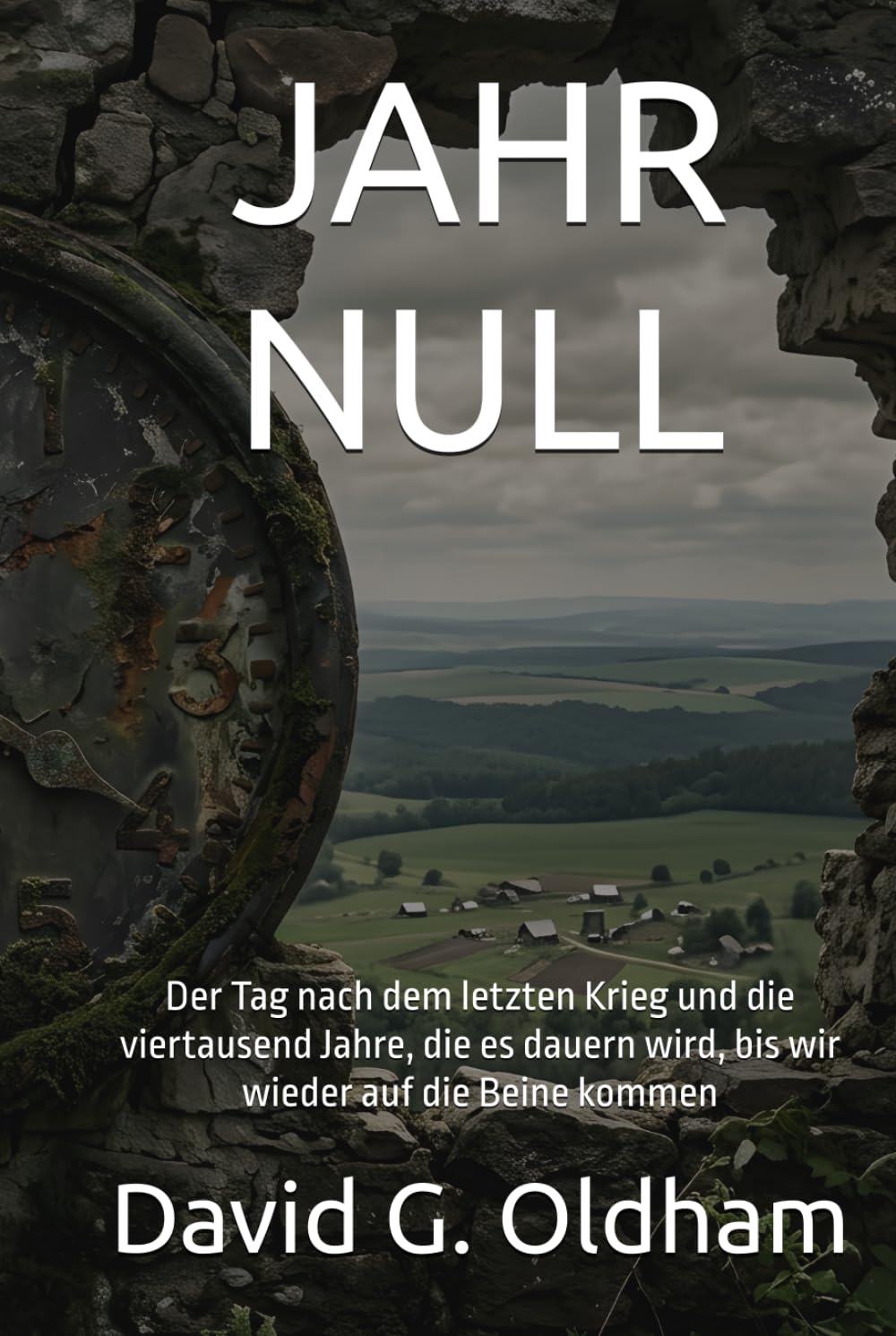 JAHR NULL: Der Tag nach dem letzten Krieg und die viertausend Jahre, die es dauern wird, bis wir wieder auf die Beine kommen