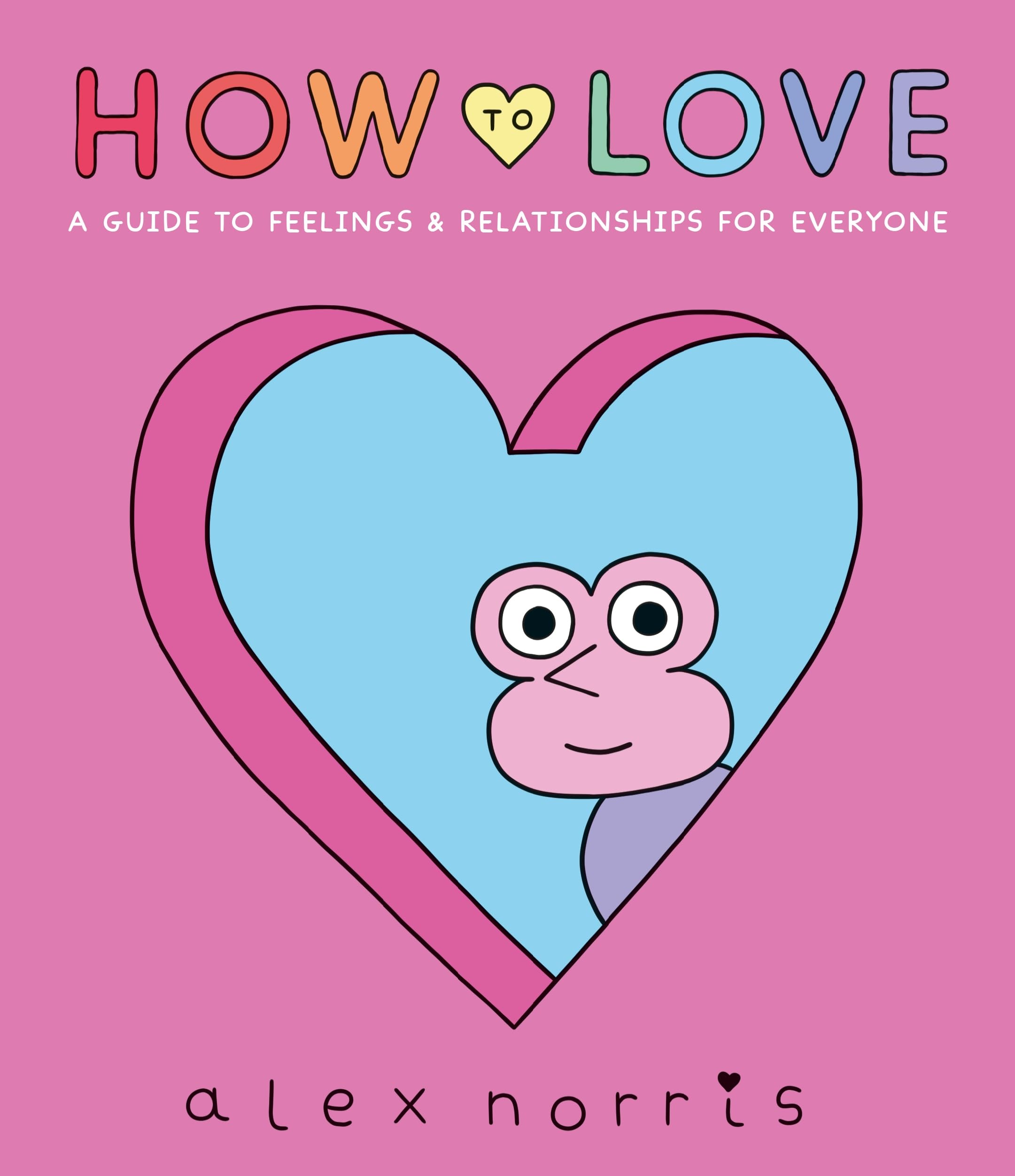 How to Love: A Guide to Feelings & Relationships for Everyone: Award-winning graphic novel about love, friendships and relationships from the beloved creator of Oh No! comics