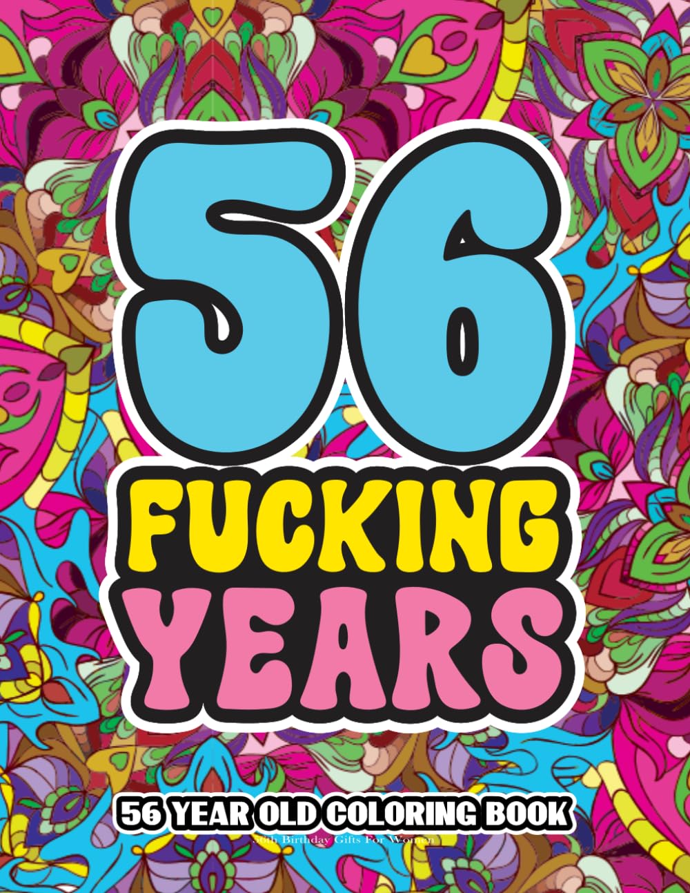 56th Birthday Gifts For Women: 56 Year Old Coloring Book: Swear Word Birthday Coloring Pages for 56-Year-Old Women & Men Full of Motivational and Funny Quotes for Relaxation