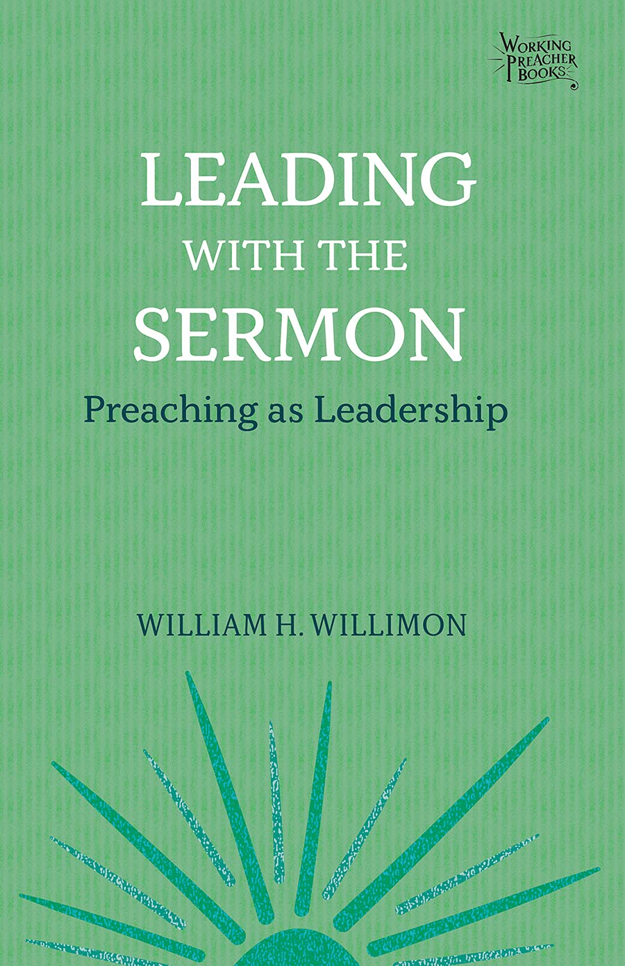 Leading with the Sermon: Preaching as Leadership: 2 (Working Preacher)