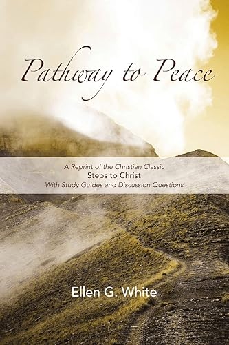 Pathway to Peace: A Reprint of the Christian Classic Steps to Christ With Group Study and Discussion Questions