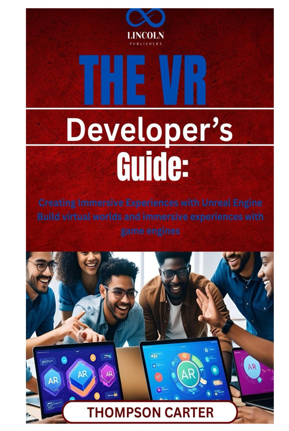 The VR Developer’s Guide: Creating Immersive Experiences with Unreal Engine Build virtual worlds and immersive experiences with game engines