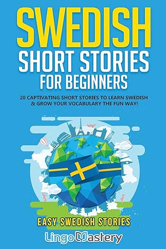 Swedish Short Stories for Beginners: 20 Captivating Short Stories to Learn Swedish &amp; Grow Your Vocabulary the Fun Way! (Easy Swedish Stories)