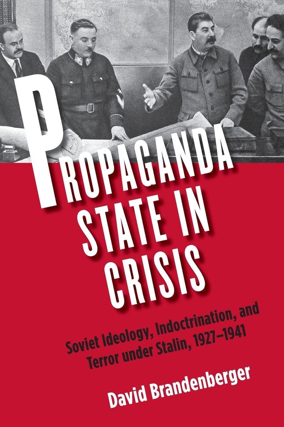 Propaganda State in Crisis: Soviet Ideology, Indoctrination, and Terror under Stalin, 1927-1941 (Yale-Hoover Series on Authoritarian Regimes)