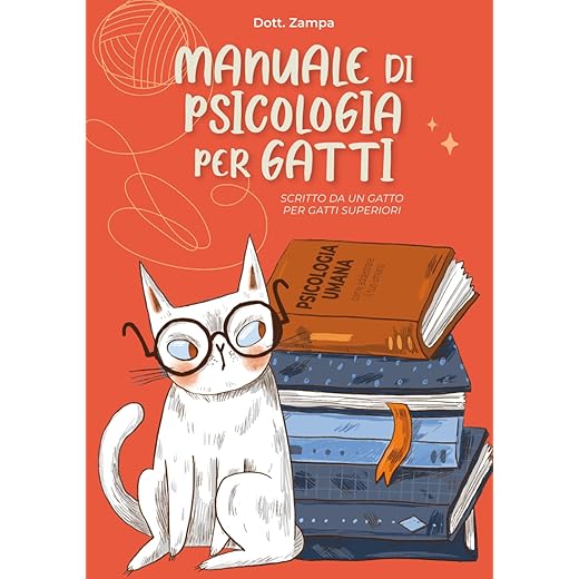 Manuale di Psicologia per Gatti (scritto da un gatto): Tecniche avanzate di controllo mentale tramite fusa, zampate e sguardi giudicanti