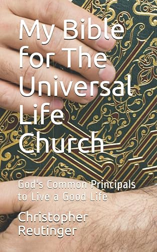 My Bible for The Universal Life Church God's Common Principals to Live a Good Life