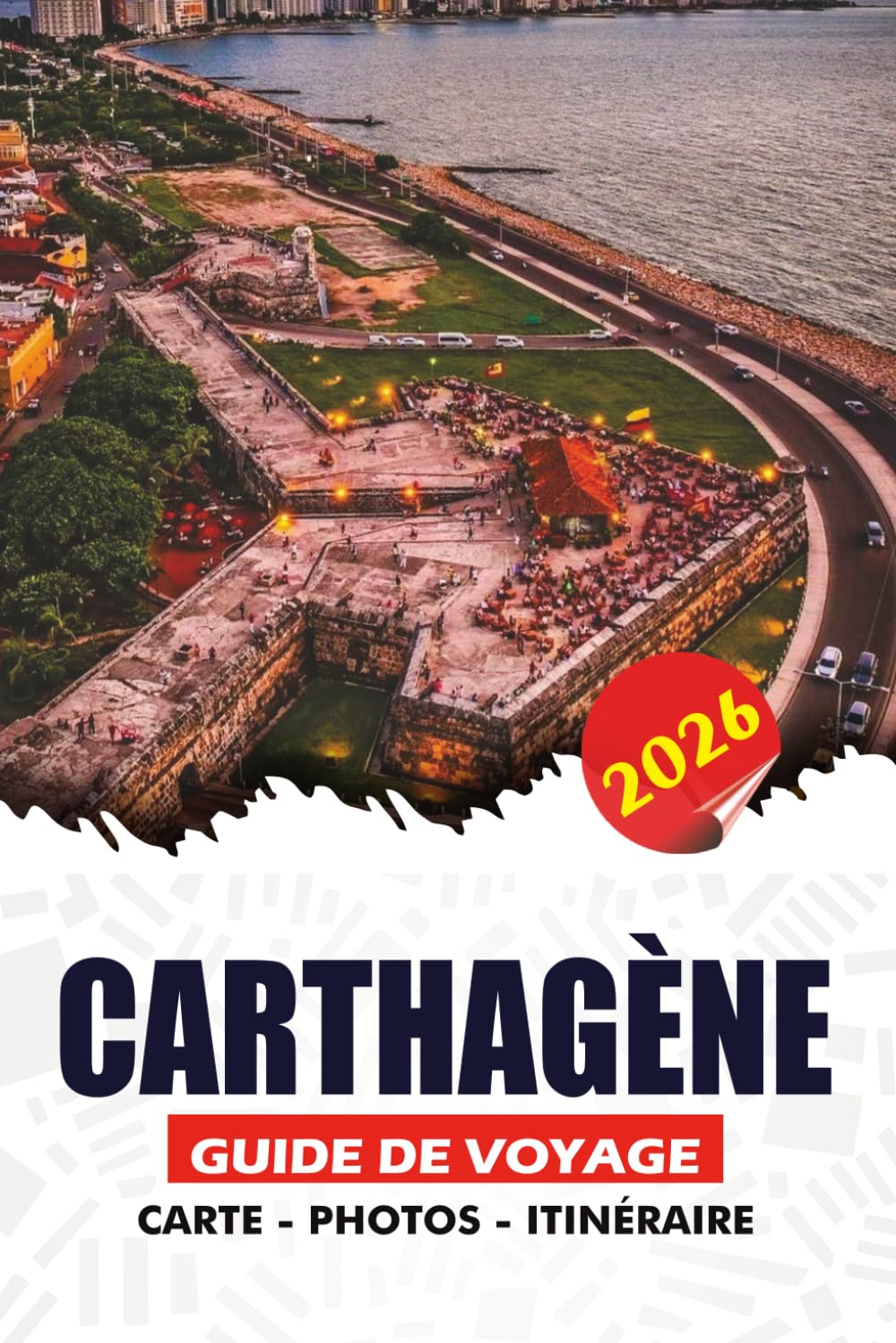 CARTHAGÈNE GUIDE DE VOYAGE 2026: Conseils d'initiés, trésors cachés, cuisine locale et itinéraires de 7 jours pour les visiteurs débutants