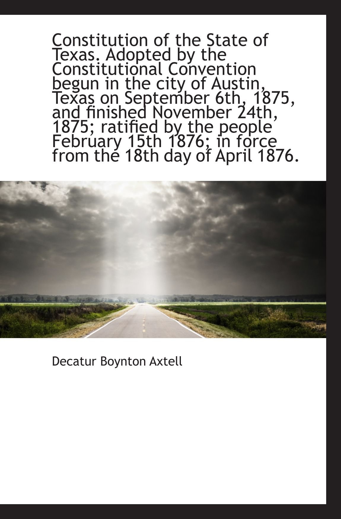 Constitution of the State of Texas. Adopted by the Constitutional Convention begun in the city of Au