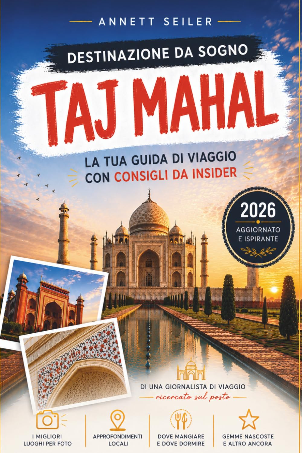 TAJ MAHAL GUIDA DI VIAGGIO 2026: Scopri il capolavoro architettonico dell'India: Patrimonio Reale, Bellezza Marmorea e Romanticismo Senza Tempo