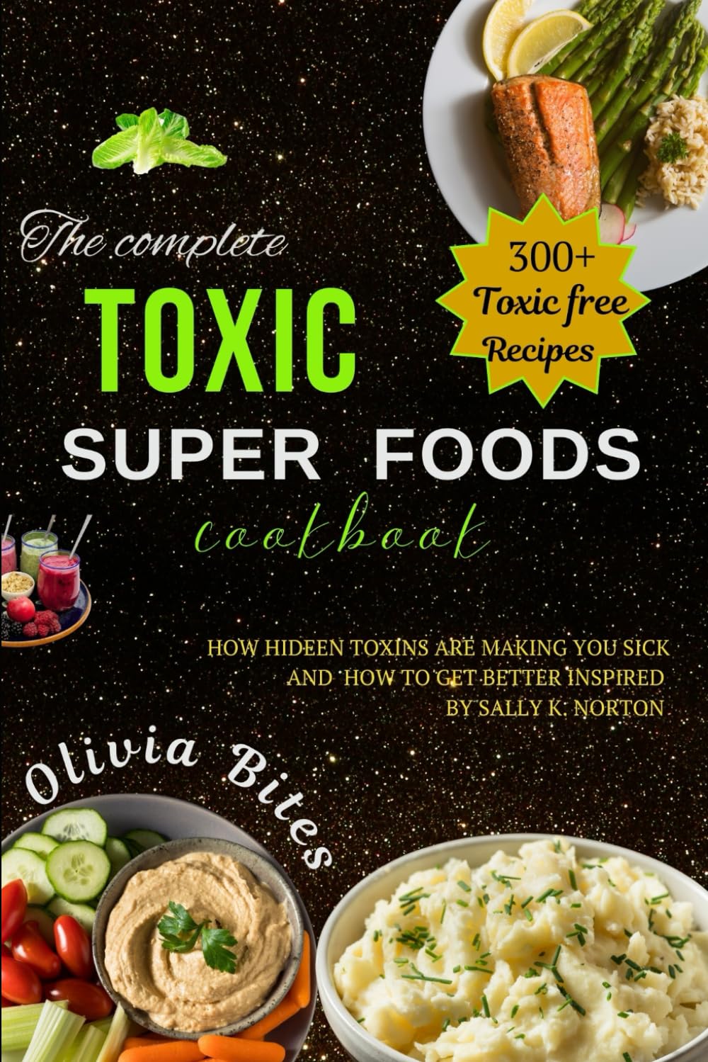 THE COMPLETE TOXIC SUPER FOODS COOKBOOK: How Hidden Toxins are Making you Sick and How to get Better inspired by Sally K. Norton