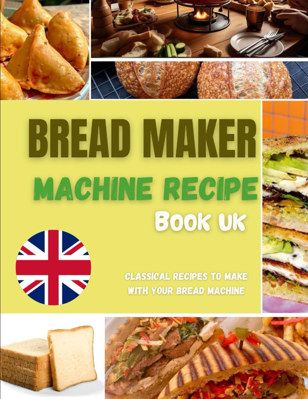 BREAD MAKER MACHINE RECIPE BOOK UK: delicious and tasty no-fuss homemade baking made easy for beginners