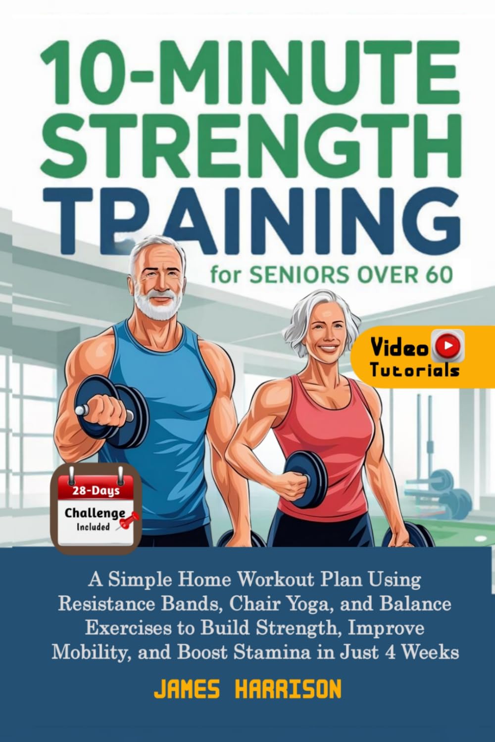 10-Minute Strength Training for Seniors Over 60: A Simple Home Workout Plan Using Resistance Bands, Chair Yoga, and Balance Exercises to Build Strength, Improve Mobility in Just 4 Weeks