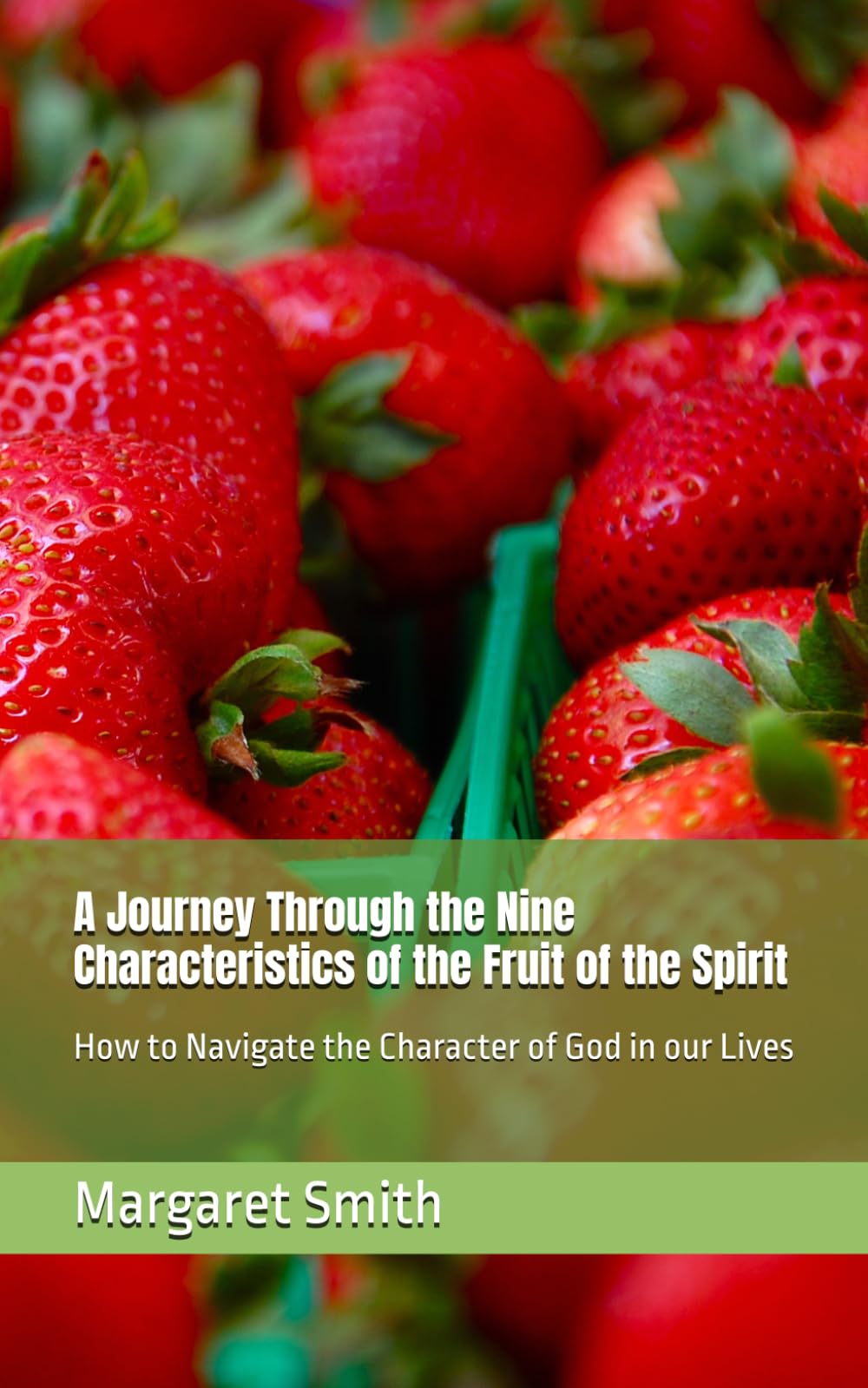A Journey Through the Nine Characteristics of the Fruit of the Spirit: How to Navigate the Character of God in our Lives