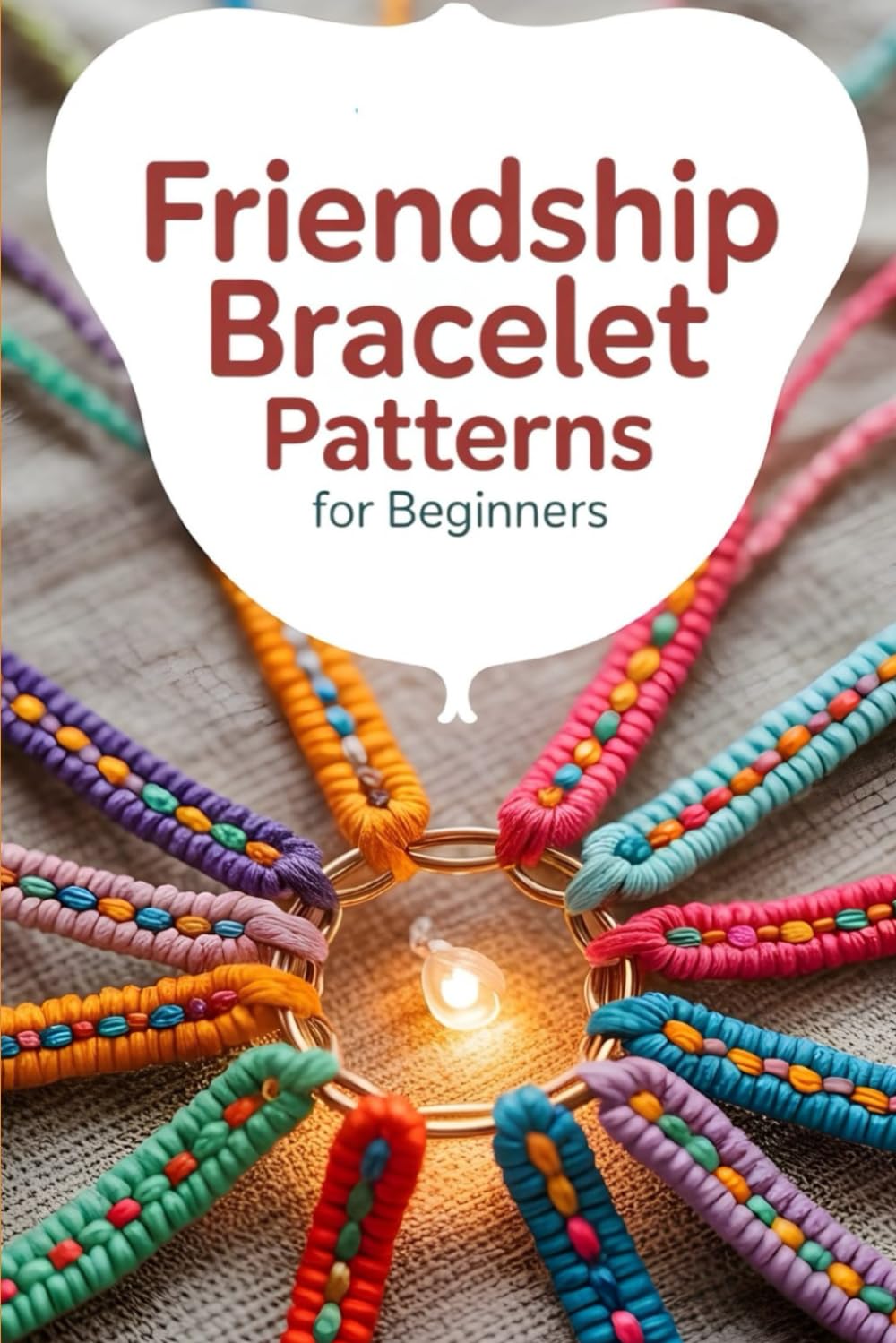 Friendship Bracelet Patterns for Beginners: 75+ Fun and Colorful Patterns to Braid, Knot, and Weave Stunning Stripes, Diamonds, Waves, and More to Make and Share
