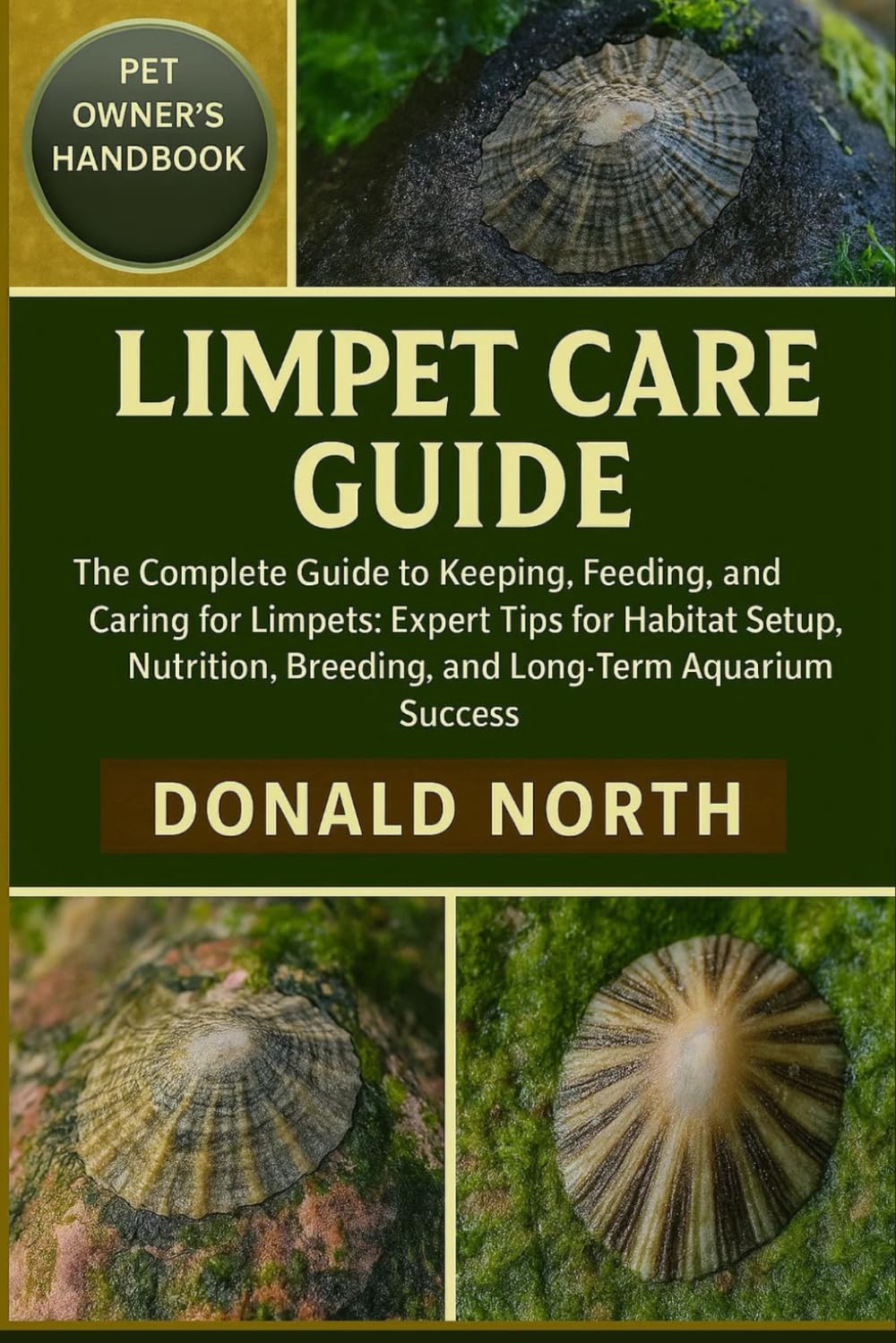LIMPET CARE GUIDE: The Complete Guide to Keeping, Feeding, and Caring for Limpets: Expert Tips for Habitat Setup, Nutrition, Breeding, and Long-Term Aquarium Success.