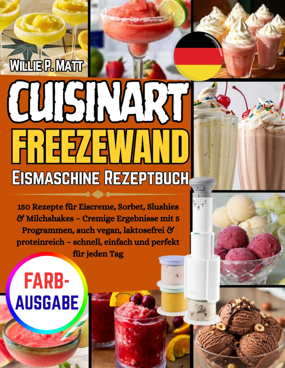 CUISINART FREEZEWAND EISMASCHINE REZEPTBUCH: 150 Rezepte für Eiscreme, Sorbet, Slushies & Milchshakes – Cremige Ergebnisse mit 5 Programmen, auch ... – schnell, einfach und perfekt für jeden Tag