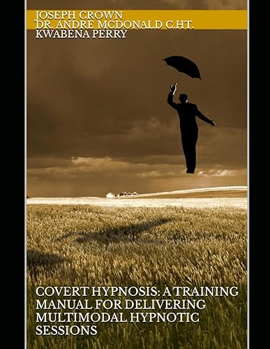 Covert Hypnosis: A Training Manual for Delivering Multimodal Hypnotic Sessions (The World as a Stage: Exploring Covert and Overt Hypnosis)